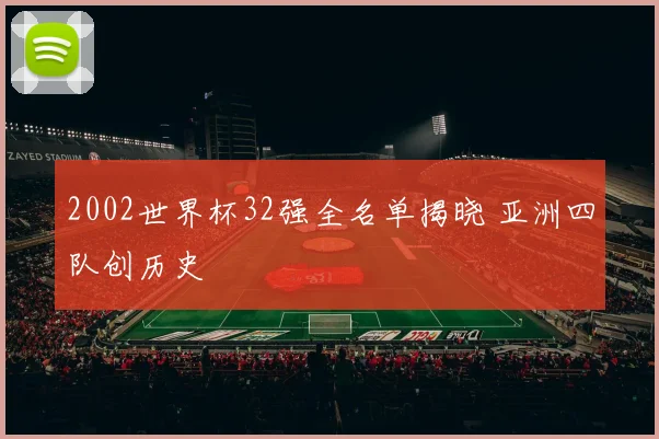 2002世界杯32强全名单揭晓 亚洲四队创历史