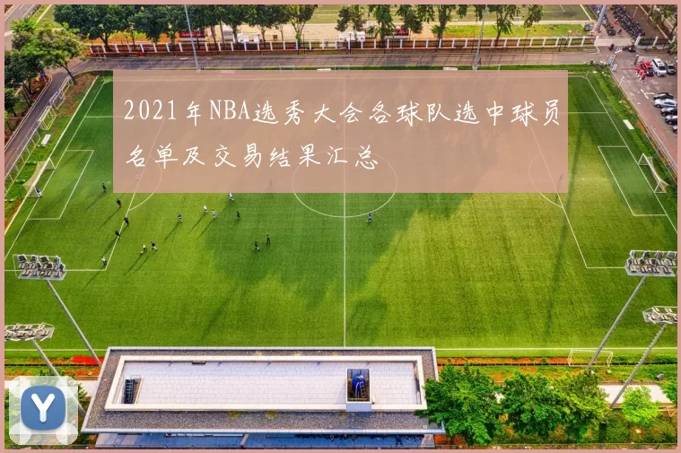 2021年NBA选秀大会各球队选中球员名单及交易结果汇总
